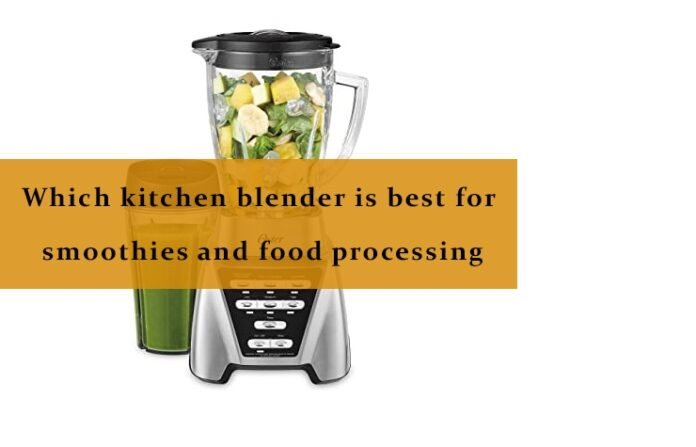 Which kitchen blender is best for smoothies and food processing » Dfives